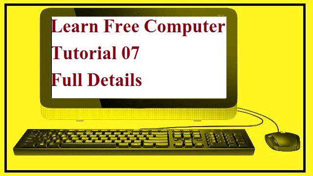 Learn Free Computer Tutorial 07 Full Details